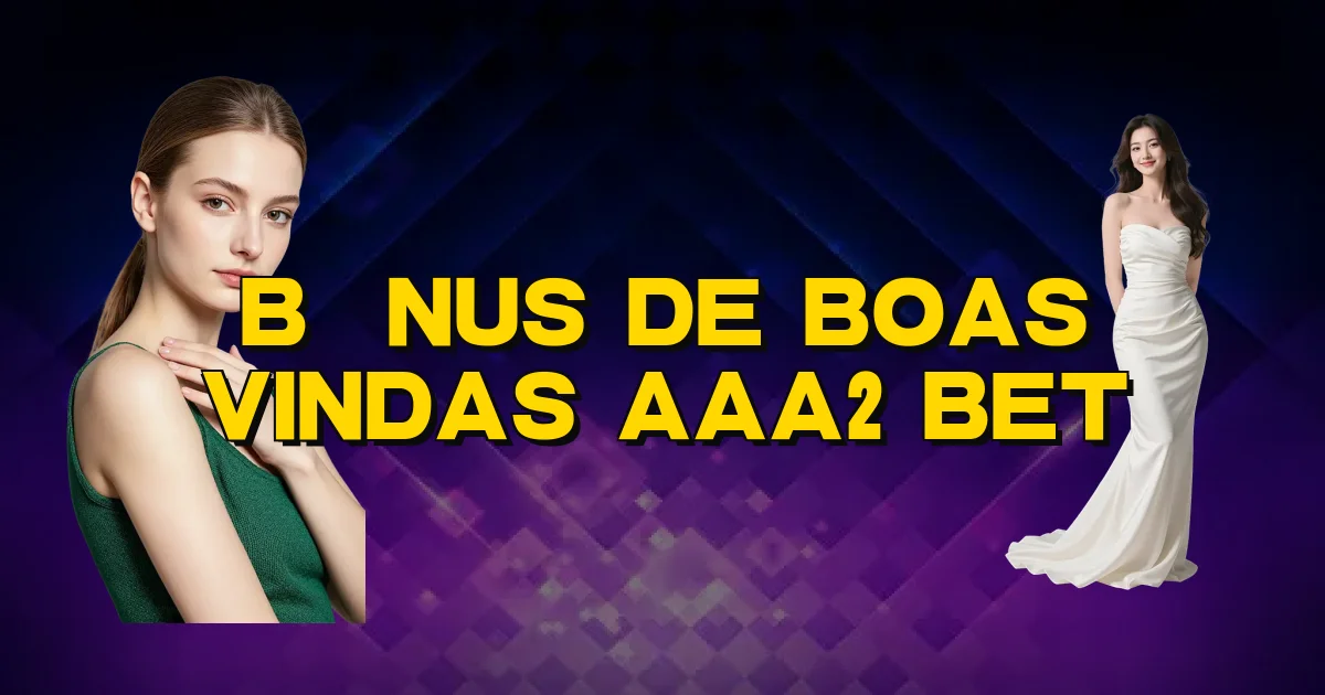 Bônus De Boas Vindas Aaa2 Bet Oficial