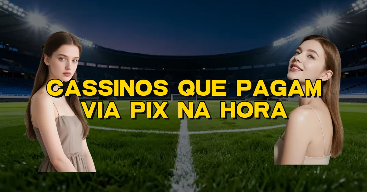 Cassinos Que Pagam Via Pix Na Hora Oficial