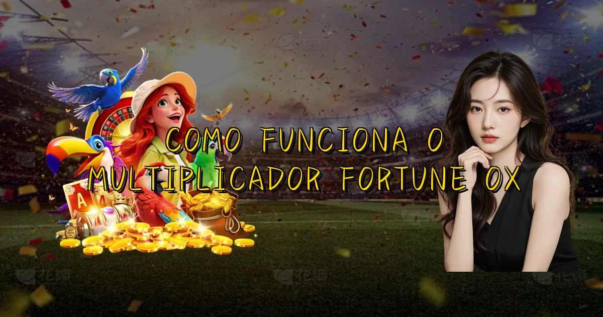 Como Funciona O Multiplicador Fortune Ox Oficial