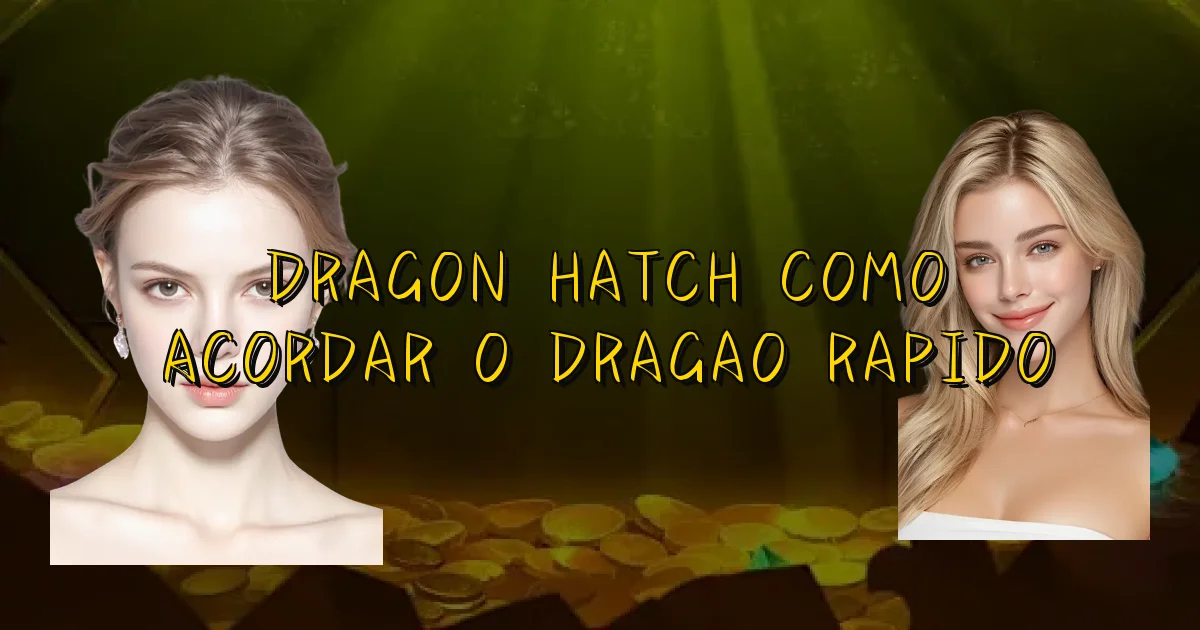 Dragon Hatch Como Acordar O Dragao Rapido Oficial