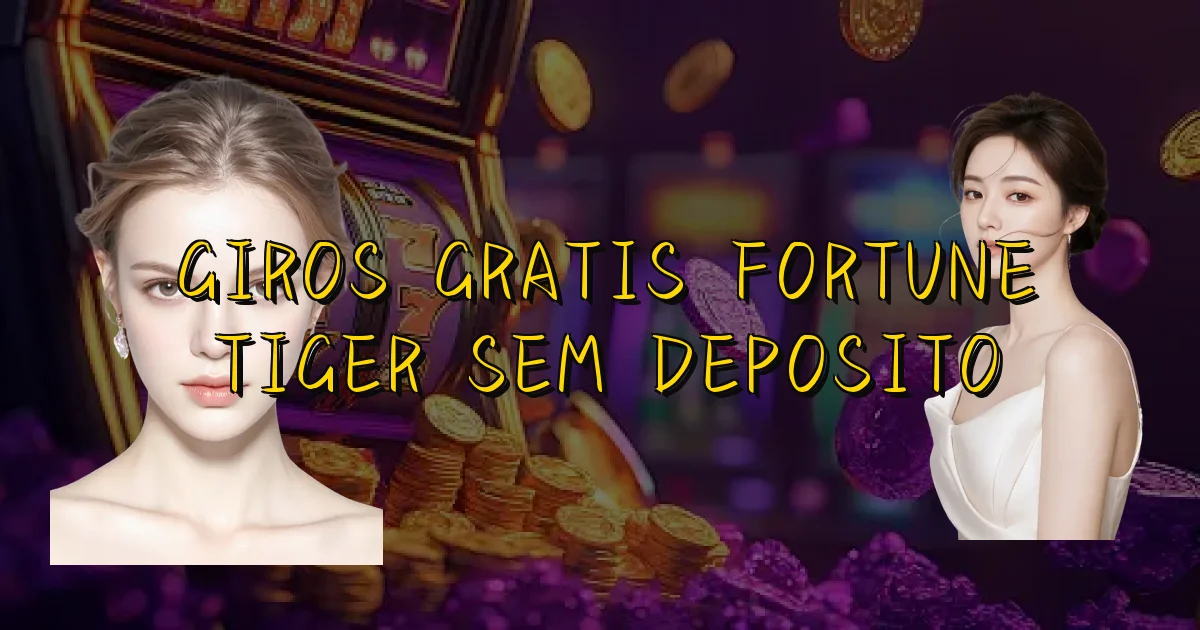 Giros Gratis Fortune Tiger Sem Deposito Oficial