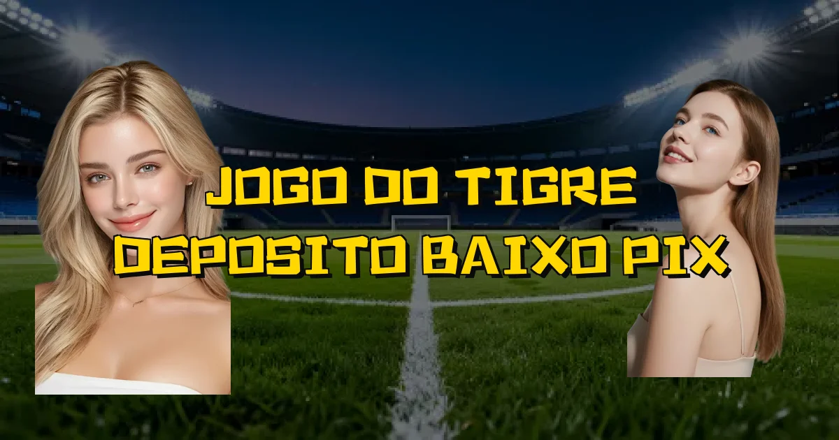 Jogo Do Tigre Deposito Baixo Pix Oficial
