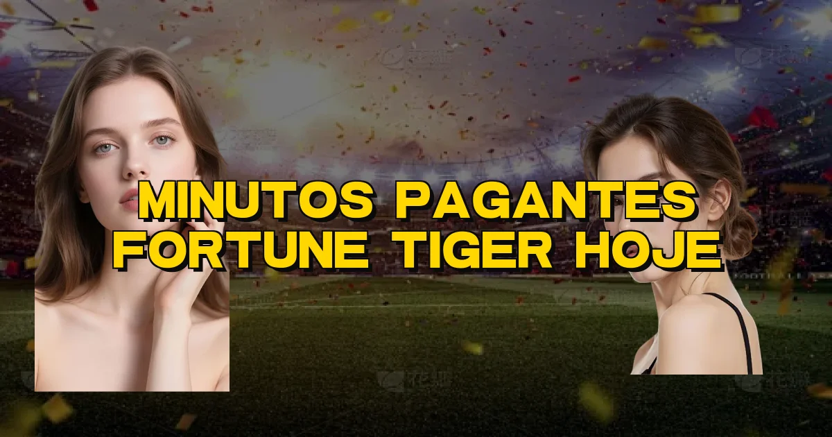 Minutos Pagantes Fortune Tiger Hoje Oficial