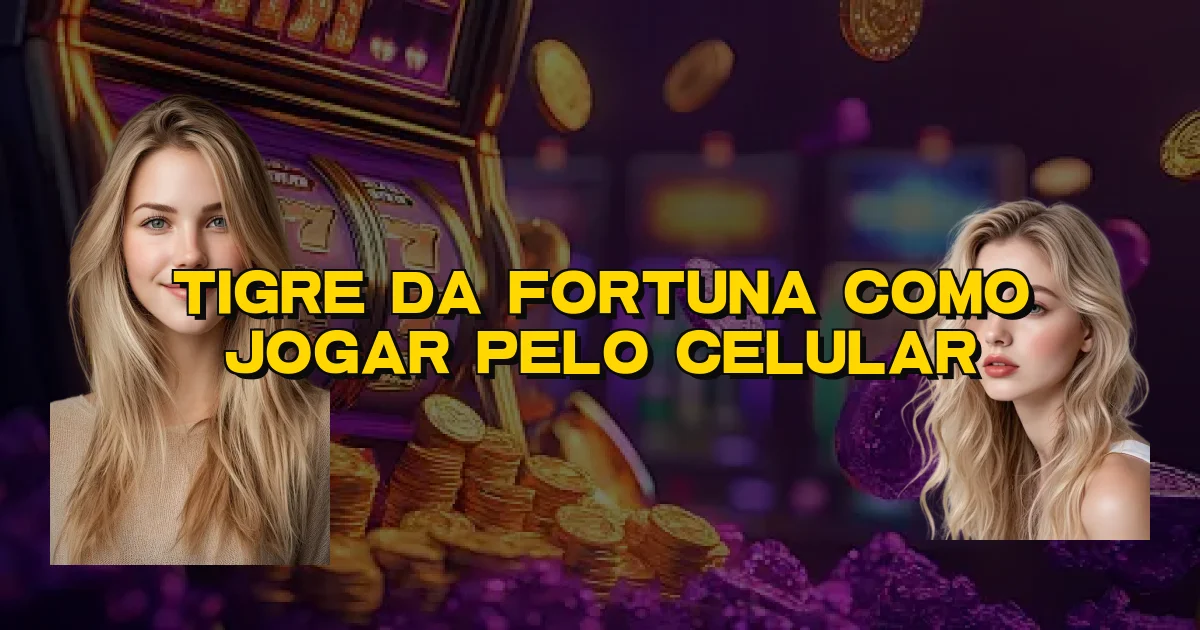 Tigre Da Fortuna Como Jogar Pelo Celular Oficial